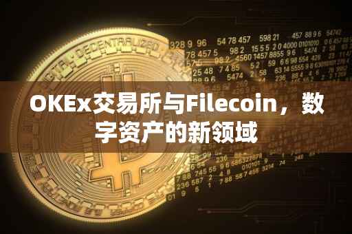 OKEx交易所与Filecoin，数字资产的新领域