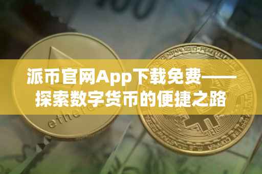 派币官网App下载免费——探索数字货币的便捷之路