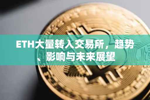 ETH大量转入交易所，趋势、影响与未来展望