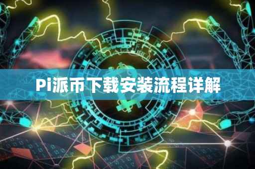 Pi派币下载安装流程详解