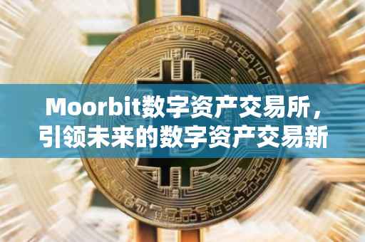 Moorbit数字资产交易所，引领未来的数字资产交易新纪元