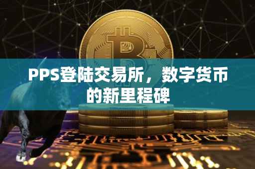 PPS登陆交易所，数字货币的新里程碑