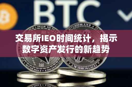 交易所IEO时间统计，揭示数字资产发行的新趋势