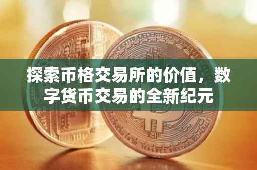 探索币格交易所的价值，数字货币交易的全新纪元