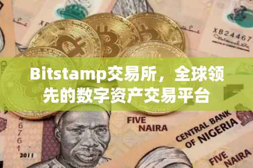 Bitstamp交易所，全球领先的数字资产交易平台
