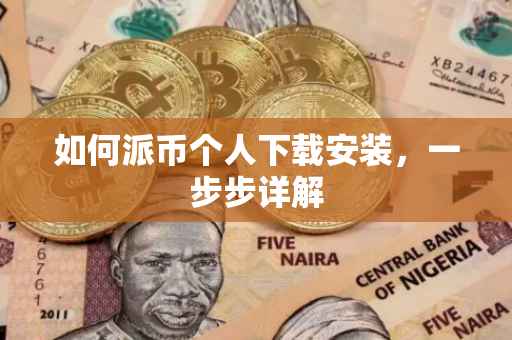 如何派币个人下载安装，一步步详解