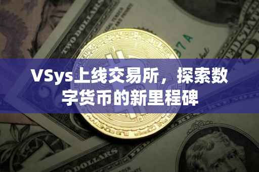 VSys上线交易所，探索数字货币的新里程碑