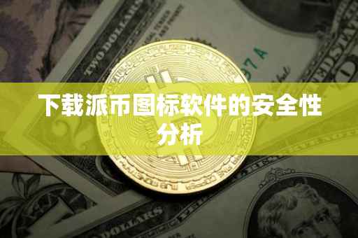 下载派币图标软件的安全性分析