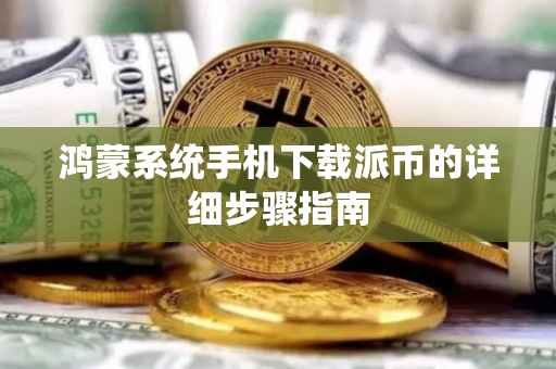 鸿蒙系统手机下载派币的详细步骤指南
