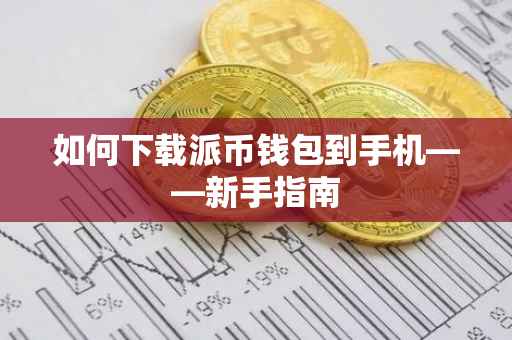 如何下载派币钱包到手机——新手指南