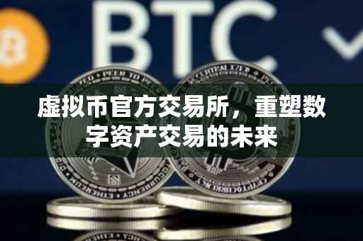 虚拟币官方交易所，重塑数字资产交易的未来