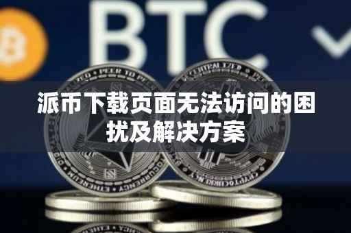 派币下载页面无法访问的困扰及解决方案