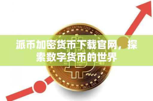 派币加密货币下载官网，探索数字货币的世界