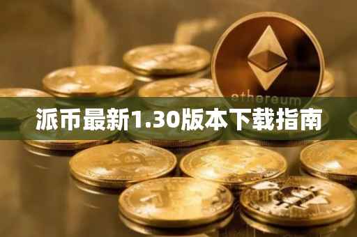 派币最新1.30版本下载指南