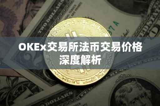 OKEx交易所法币交易价格深度解析