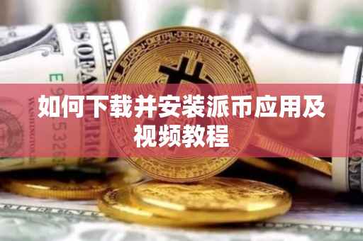 如何下载并安装派币应用及视频教程