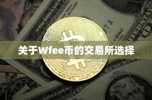 关于Wfee币的交易所选择