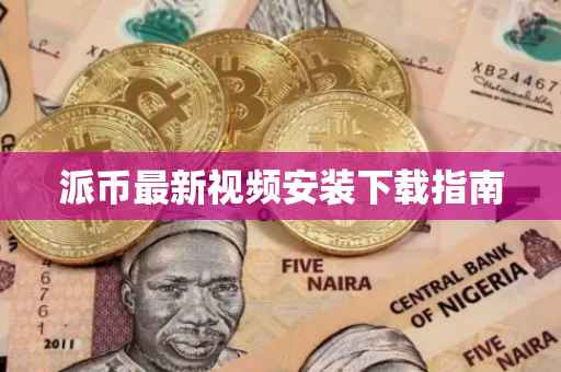 派币最新视频安装下载指南