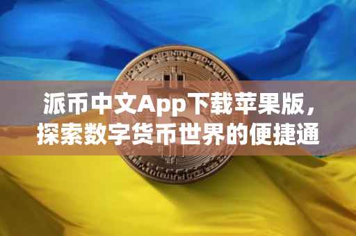 派币中文App下载苹果版，探索数字货币世界的便捷通道