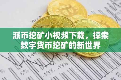 派币挖矿小视频下载，探索数字货币挖矿的新世界