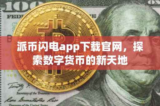 派币闪电app下载官网，探索数字货币的新天地