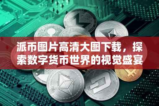 派币图片高清大图下载，探索数字货币世界的视觉盛宴
