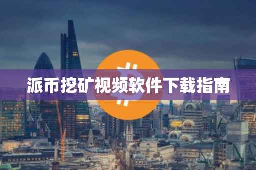 派币挖矿视频软件下载指南