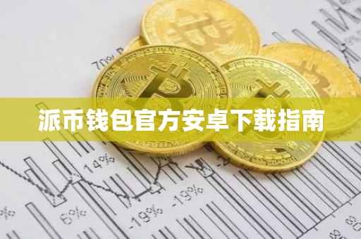 派币钱包官方安卓下载指南