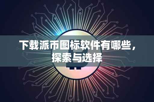 下载派币图标软件有哪些，探索与选择
