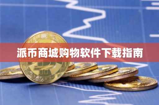 派币商城购物软件下载指南