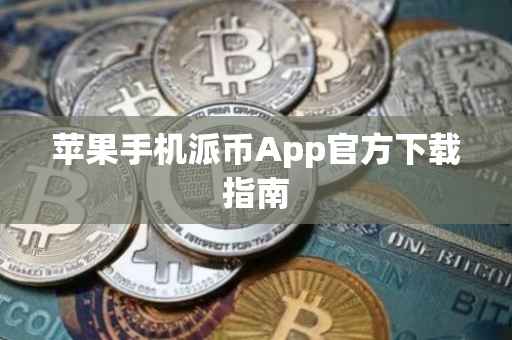 苹果手机派币App官方下载指南