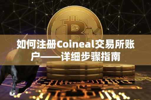 如何注册Coineal交易所账户——详细步骤指南