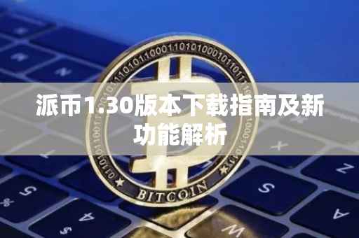 派币1.30版本下载指南及新功能解析
