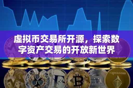 虚拟币交易所开源，探索数字资产交易的开放新世界