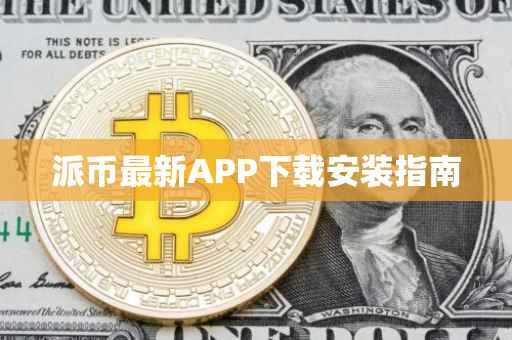 派币最新APP下载安装指南