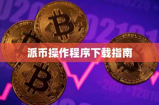 派币操作程序下载指南