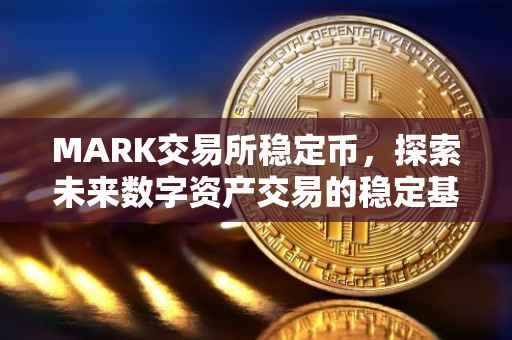 MARK交易所稳定币，探索未来数字资产交易的稳定基石