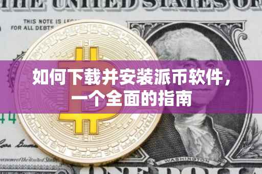 如何下载并安装派币软件，一个全面的指南