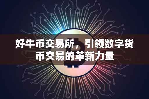 好牛币交易所，引领数字货币交易的革新力量