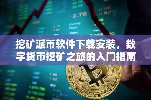 挖矿派币软件下载安装，数字货币挖矿之旅的入门指南