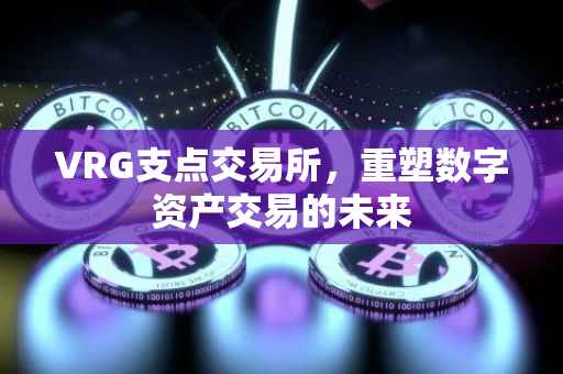 VRG支点交易所，重塑数字资产交易的未来