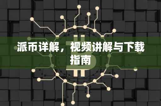 派币详解，视频讲解与下载指南