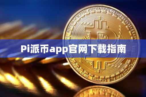 Pi派币app官网下载指南