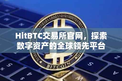 HitBTC交易所官网，探索数字资产的全球领先平台