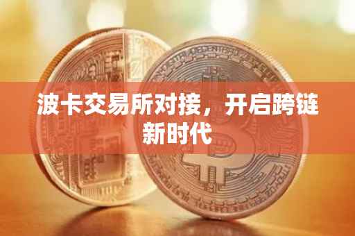 波卡交易所对接，开启跨链新时代