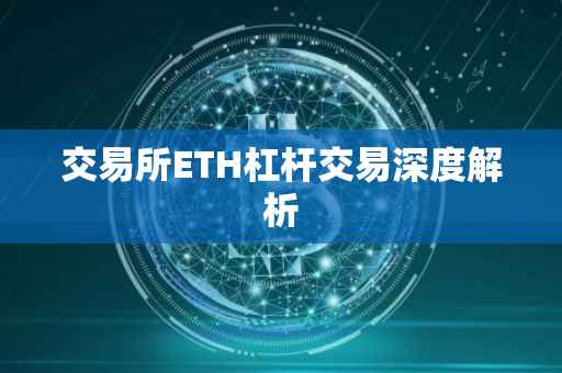 交易所ETH杠杆交易深度解析