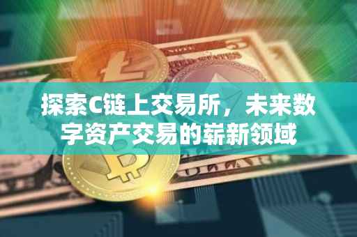 探索C链上交易所，未来数字资产交易的崭新领域