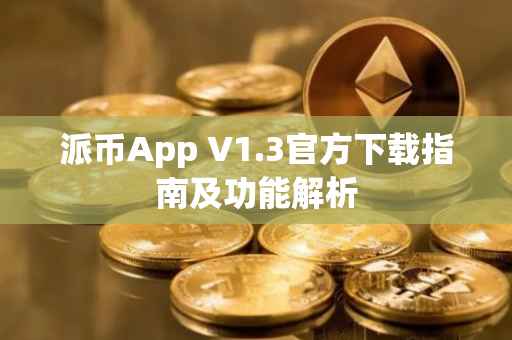 派币App V1.3官方下载指南及功能解析