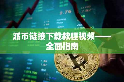 派币链接下载教程视频——全面指南