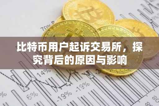 比特币用户起诉交易所，探究背后的原因与影响